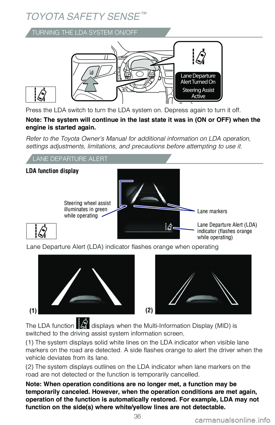 TOYOTA HIGHLANDER 2019   (in English) Owners Guide 36
TOYOTA SAFETY SENSE™
LANE DEPARTURE ALERT
LDA function display
Lane markers
Lane Departure Alert (LDA) 
indicator (flashes orange 
while operating)
Steering wheel assist 
illuminates in green 
wh