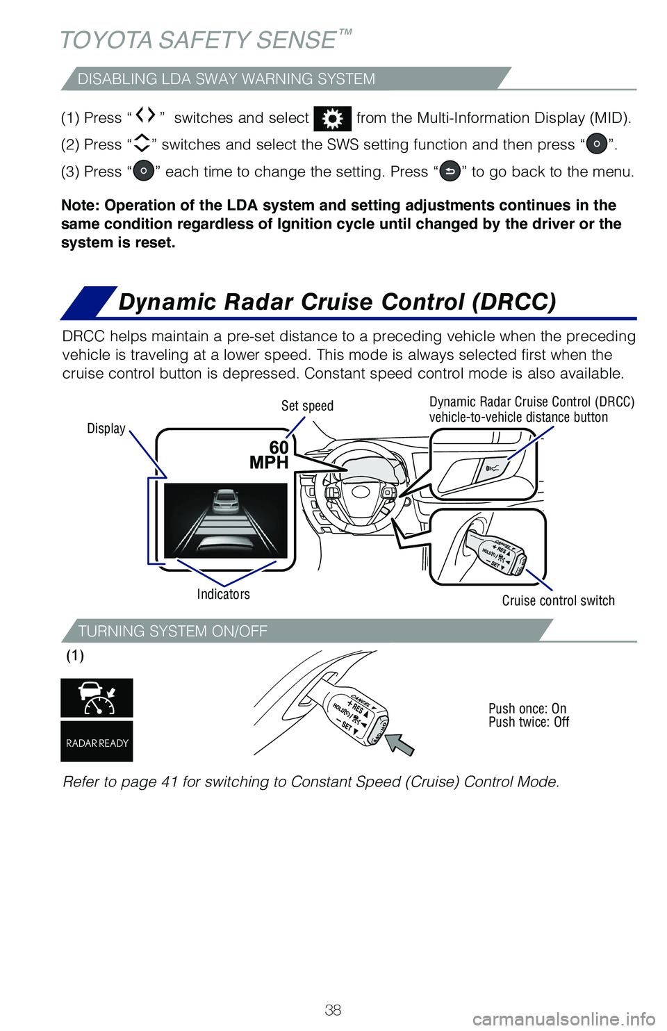 TOYOTA HIGHLANDER 2019   (in English) Owners Guide 38
TOYOTA SAFETY SENSE™
(1) Press “”  switches and select  from the Multi-Information Display (MID).  
(2) Press “
” switches and select the SWS setting function and then press “”.
(3) P