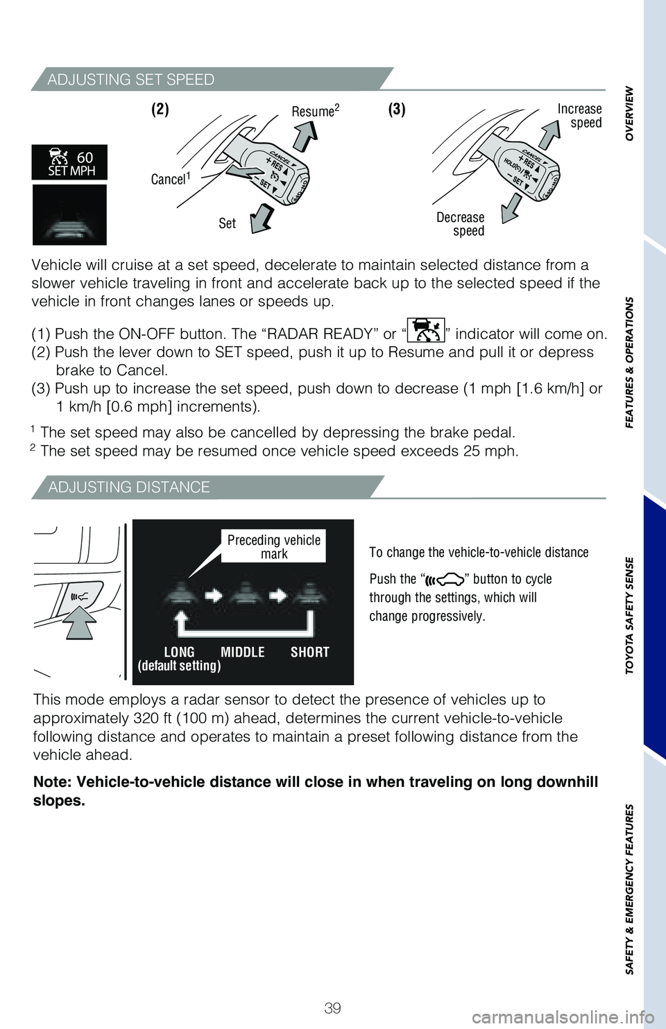 TOYOTA HIGHLANDER 2019 (in English) Service Manual 39
OVERVIEW
FEATURES & OPERATIONS
TOYOTA SAFETY SENSE
SAFETY & EMERGENCY FEATURES
ADJUSTING SET SPEED
1
The set speed may also be cancelled by depressing the brake pedal.
2 The set speed may be resu TOYOTA HIGHLANDER 2019 (in English) Service Manual 39
OVERVIEW
FEATURES & OPERATIONS
TOYOTA SAFETY SENSE
SAFETY & EMERGENCY FEATURES
ADJUSTING SET SPEED
1
The set speed may also be cancelled by depressing the brake pedal.
2 The set speed may be resu