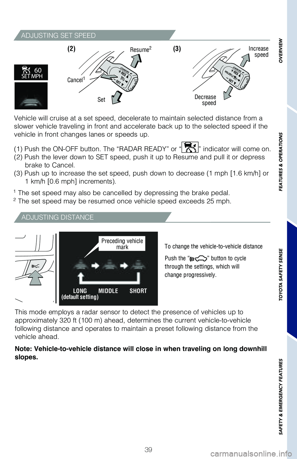 TOYOTA HIGHLANDER 2019   (in English) Service Manual 39
OVERVIEW
FEATURES & OPERATIONS
TOYOTA SAFETY SENSE
SAFETY & EMERGENCY FEATURES
ADJUSTING SET SPEED
1  
The set speed may also be cancelled by depressing the brake pedal.
2 The set speed may be resu