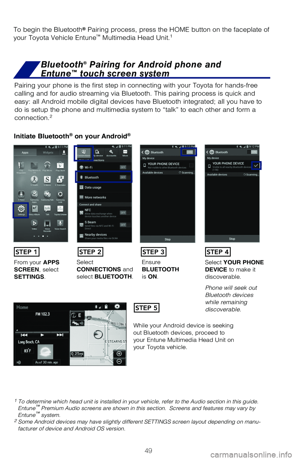 TOYOTA HIGHLANDER 2019   (in English) Workshop Manual 49
Pairing your phone is the first step in connecting with your Toyota for hands-free 
calling and for audio streaming via Bluetooth. This pairing process is quick and 
easy: all Android mobile digita