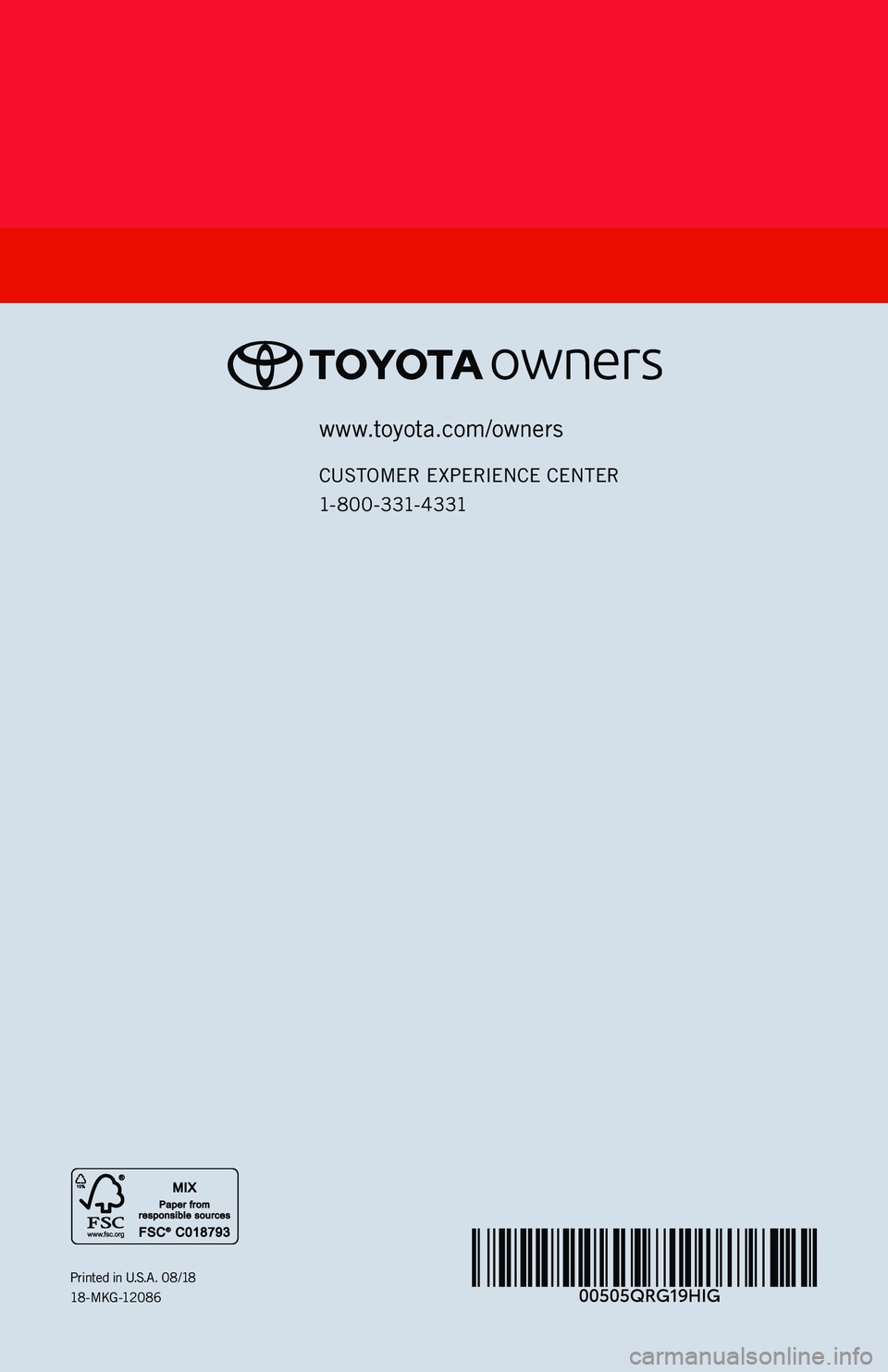 TOYOTA HIGHLANDER 2019   (in English) Workshop Manual 2019www.toyota.com/owners
CUSTOMER  EXPERIENCE  CENTER 
1- 8 0 0 - 3 31- 4 3 31
Printed  in U.S.A.  08/18
18 -MKG -12086
HIGHLANDER
 114709_A_18-MKG-12086_QRG_Highlander_COVER.indd   18/7/18   9:46 PM