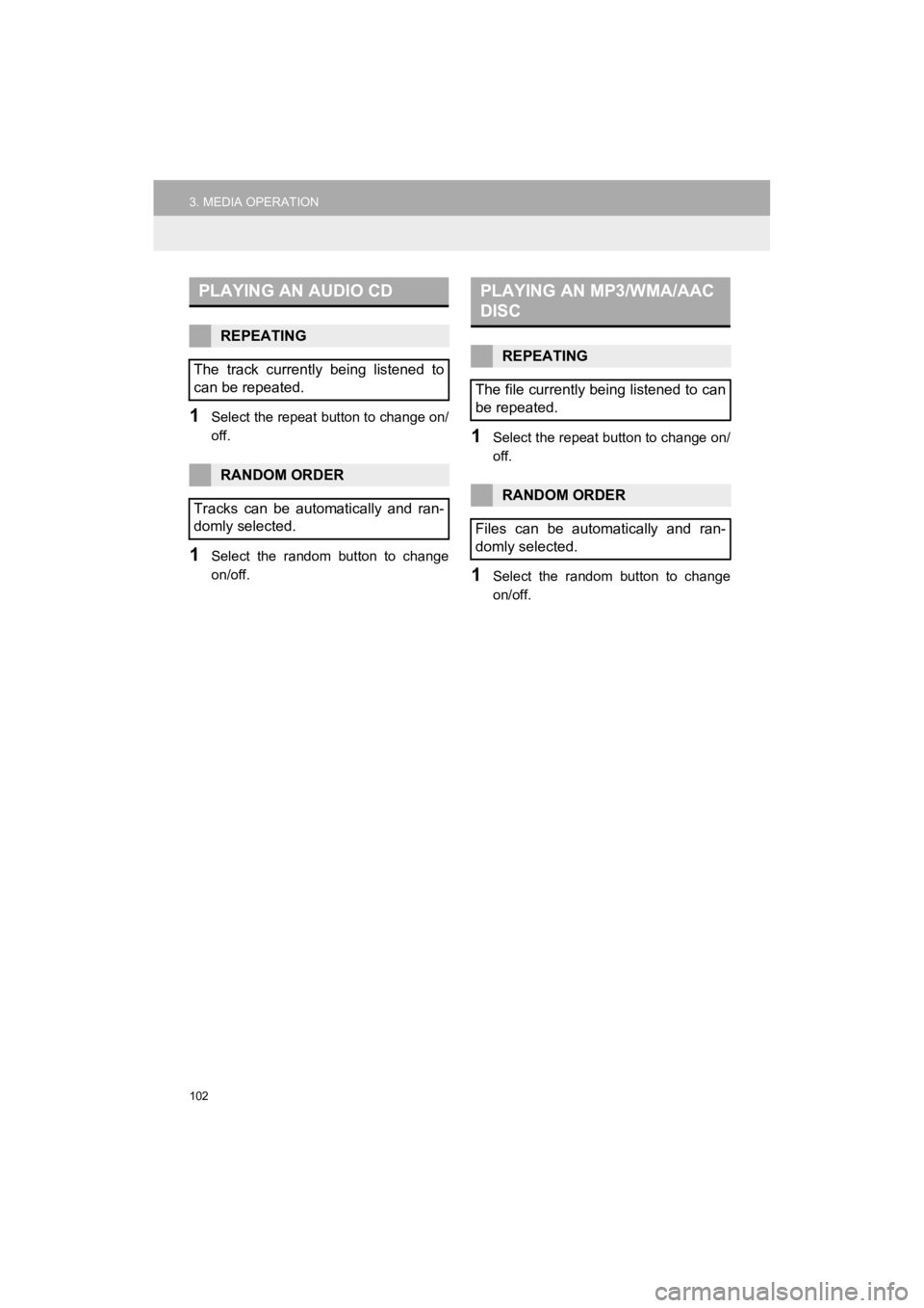 TOYOTA HIGHLANDER 2019  Accessories, Audio & Navigation (in English) 102
3. MEDIA OPERATION
HIGHLANDER_Navi_U
1Select the repeat button to change on/
off.
1Select  the  random  button  to  change
on/off.
1Select the repeat button to change on/
off.
1Select  the  random