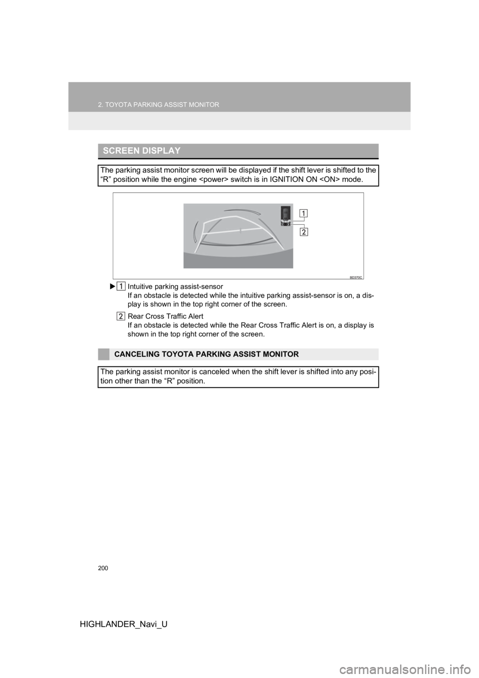 TOYOTA HIGHLANDER 2019  Accessories, Audio & Navigation (in English) 200
2. TOYOTA PARKING ASSIST MONITOR
HIGHLANDER_Navi_U
Intuitive parking assist-sensor 
If an obstacle is detected while  the intuitive parking assist-sensor is on, a dis-
play is shown in the top 