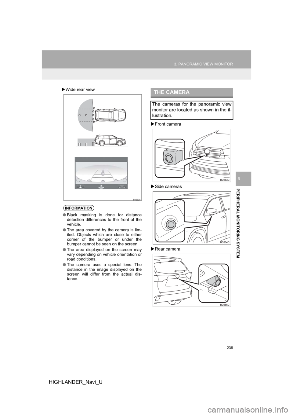 TOYOTA HIGHLANDER 2019 Accessories, Audio & Navigation (in English) 239
3. PANORAMIC VIEW MONITOR
HIGHLANDER_Navi_U
PERIPHERAL MONITORING SYSTEM
6
Wide rear view
Front camera
Side cameras
Rear camera
INFORMATION
● Black masking is done for distanc TOYOTA HIGHLANDER 2019 Accessories, Audio & Navigation (in English) 239
3. PANORAMIC VIEW MONITOR
HIGHLANDER_Navi_U
PERIPHERAL MONITORING SYSTEM
6
Wide rear view
Front camera
Side cameras
Rear camera
INFORMATION
● Black masking is done for distanc