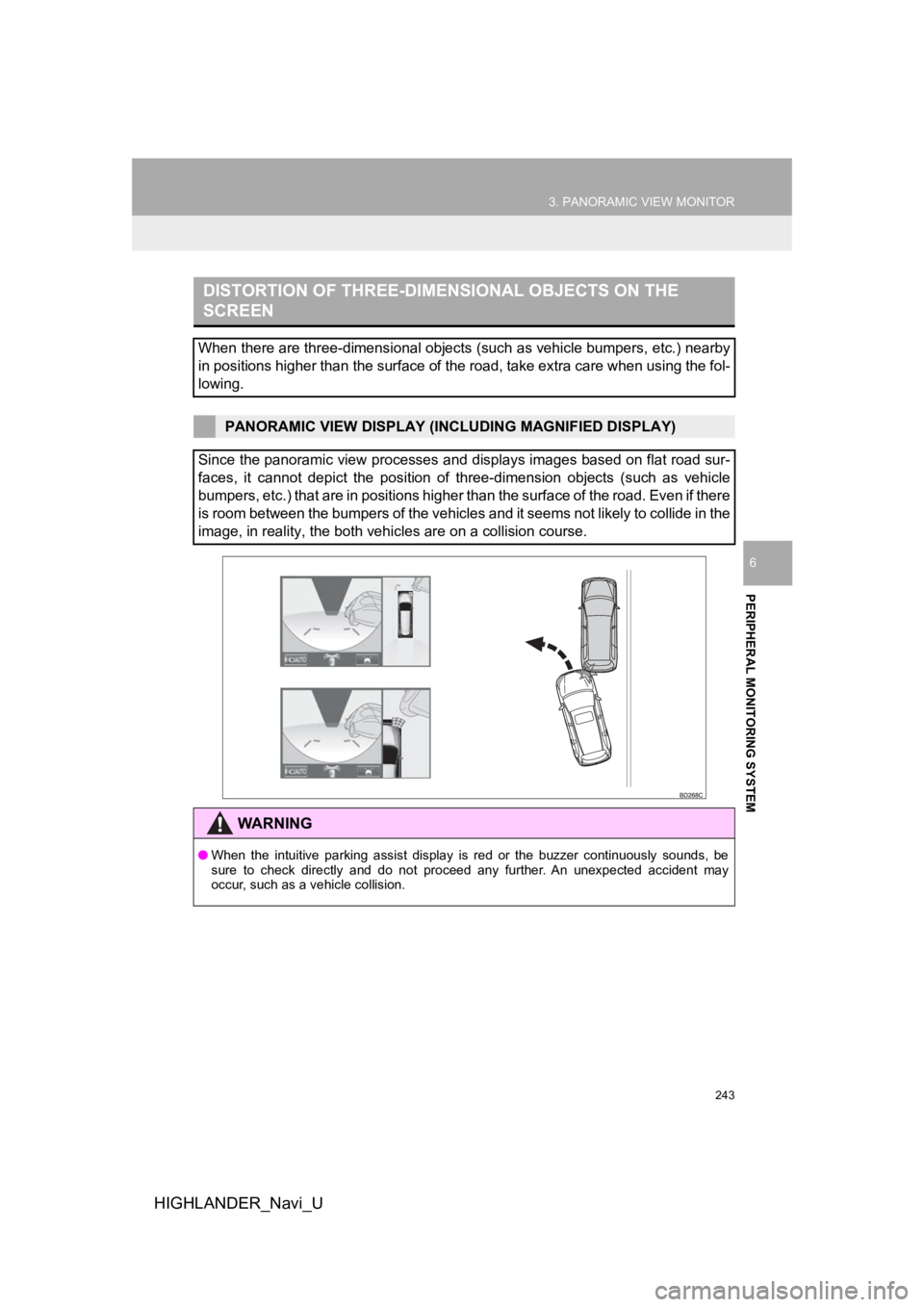 TOYOTA HIGHLANDER 2019 Accessories, Audio & Navigation (in English) 243
3. PANORAMIC VIEW MONITOR
HIGHLANDER_Navi_U
PERIPHERAL MONITORING SYSTEM
6
DISTORTION OF THREE-DIMENSIONAL OBJECTS ON THE
SCREEN
When there are three-dimensional objects (such as vehicle bumpers, TOYOTA HIGHLANDER 2019 Accessories, Audio & Navigation (in English) 243
3. PANORAMIC VIEW MONITOR
HIGHLANDER_Navi_U
PERIPHERAL MONITORING SYSTEM
6
DISTORTION OF THREE-DIMENSIONAL OBJECTS ON THE
SCREEN
When there are three-dimensional objects (such as vehicle bumpers,