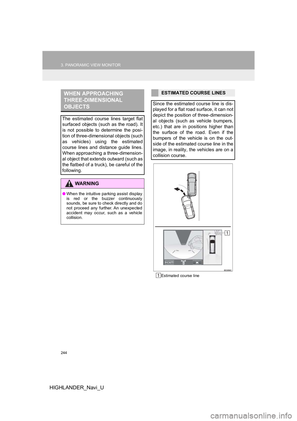TOYOTA HIGHLANDER 2019 Accessories, Audio & Navigation (in English) 244
3. PANORAMIC VIEW MONITOR
HIGHLANDER_Navi_U
Estimated course line
WHEN APPROACHING
THREE-DIMENSIONAL
OBJECTS
The estimated course lines target flat
surfaced objects (such as the road). It
i TOYOTA HIGHLANDER 2019 Accessories, Audio & Navigation (in English) 244
3. PANORAMIC VIEW MONITOR
HIGHLANDER_Navi_U
Estimated course line
WHEN APPROACHING
THREE-DIMENSIONAL
OBJECTS
The estimated course lines target flat
surfaced objects (such as the road). It
i