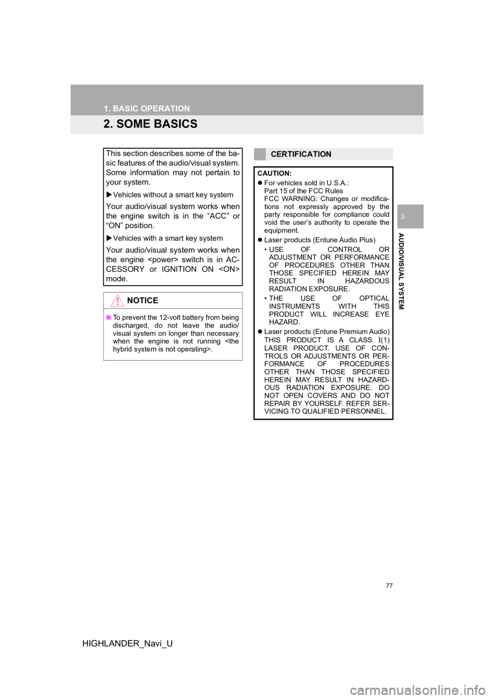 TOYOTA HIGHLANDER 2019  Accessories, Audio & Navigation (in English) 77
1. BASIC OPERATION
HIGHLANDER_Navi_U
AUDIO/VISUAL SYSTEM
3
2. SOME BASICS
This section describes some of the ba-
sic features of the audio/visual system.
Some  information  may  not  pertain  to
yo