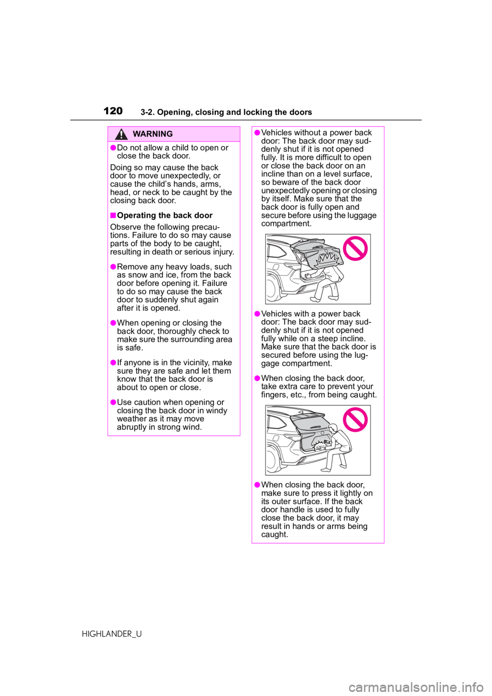 TOYOTA HIGHLANDER 2020 Owners Manual (in English) 1203-2. Opening, closing and locking the doors
HIGHLANDER_U
WARNING
●Do not allow a child to open or
close the back door.
Doing so may cause the back
door to move unexpectedly, or
cause the child TOYOTA HIGHLANDER 2020 Owners Manual (in English) 1203-2. Opening, closing and locking the doors
HIGHLANDER_U
WARNING
●Do not allow a child to open or
close the back door.
Doing so may cause the back
door to move unexpectedly, or
cause the child