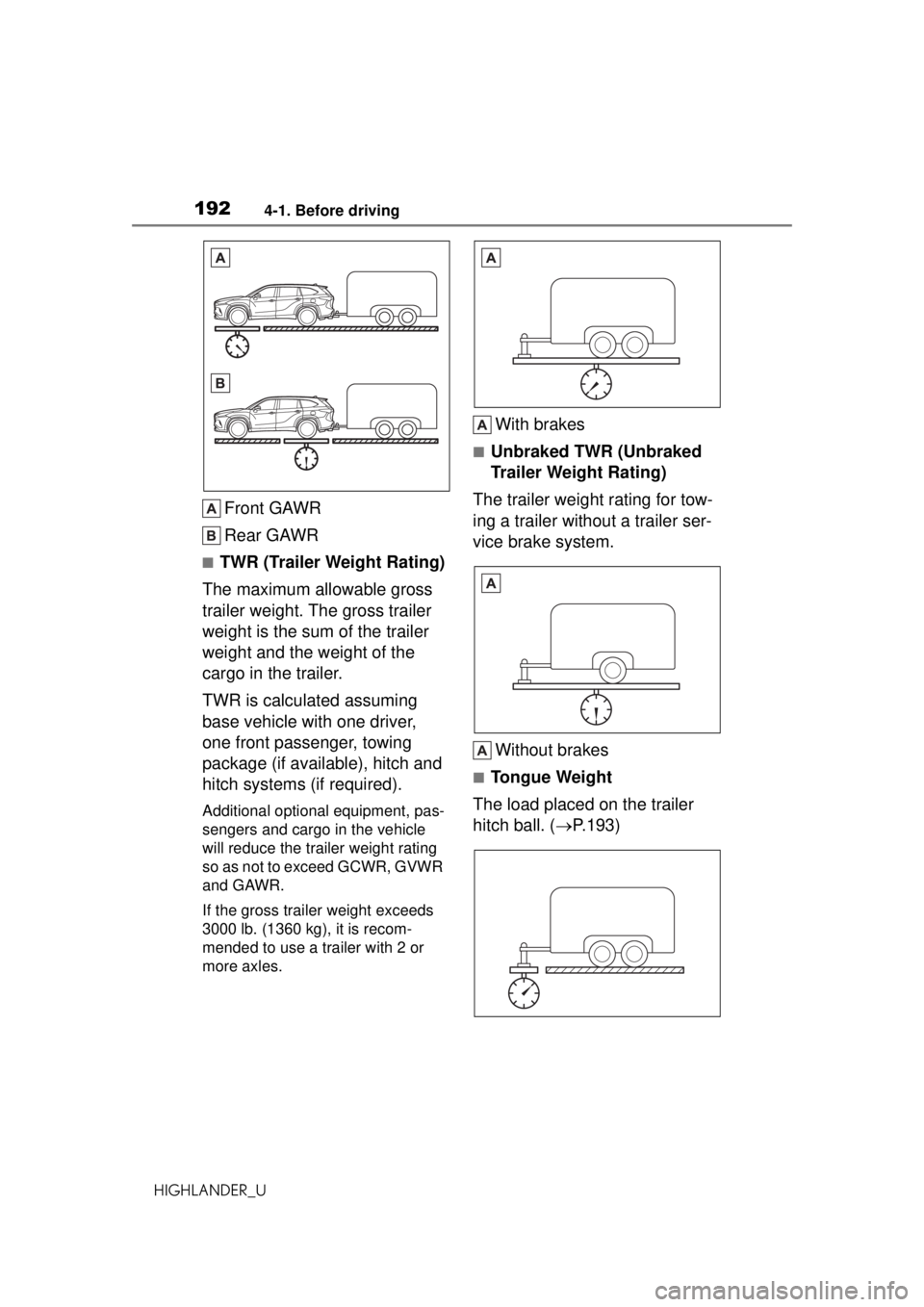 TOYOTA HIGHLANDER 2020 Owners Manual (in English) 1924-1. Before driving
HIGHLANDER_U
Front GAWR
Rear GAWR
■TWR (Trailer Weight Rating)
The maximum allowable gross
trailer weight. The gross trailer
weight is the sum of the trailer
weight and the TOYOTA HIGHLANDER 2020 Owners Manual (in English) 1924-1. Before driving
HIGHLANDER_U
Front GAWR
Rear GAWR
■TWR (Trailer Weight Rating)
The maximum allowable gross
trailer weight. The gross trailer
weight is the sum of the trailer
weight and the