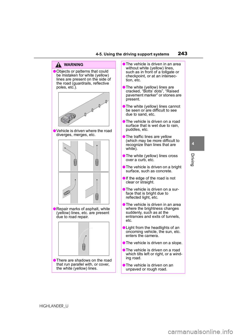 TOYOTA HIGHLANDER 2020 Owners Manual (in English) 2434-5. Using the driving support systems
HIGHLANDER_U
4
Driving
WARNING
●Objects or patterns that could
be mistaken for white (yellow)
lines are present on the side of
the road (guardrails, refl TOYOTA HIGHLANDER 2020 Owners Manual (in English) 2434-5. Using the driving support systems
HIGHLANDER_U
4
Driving
WARNING
●Objects or patterns that could
be mistaken for white (yellow)
lines are present on the side of
the road (guardrails, refl