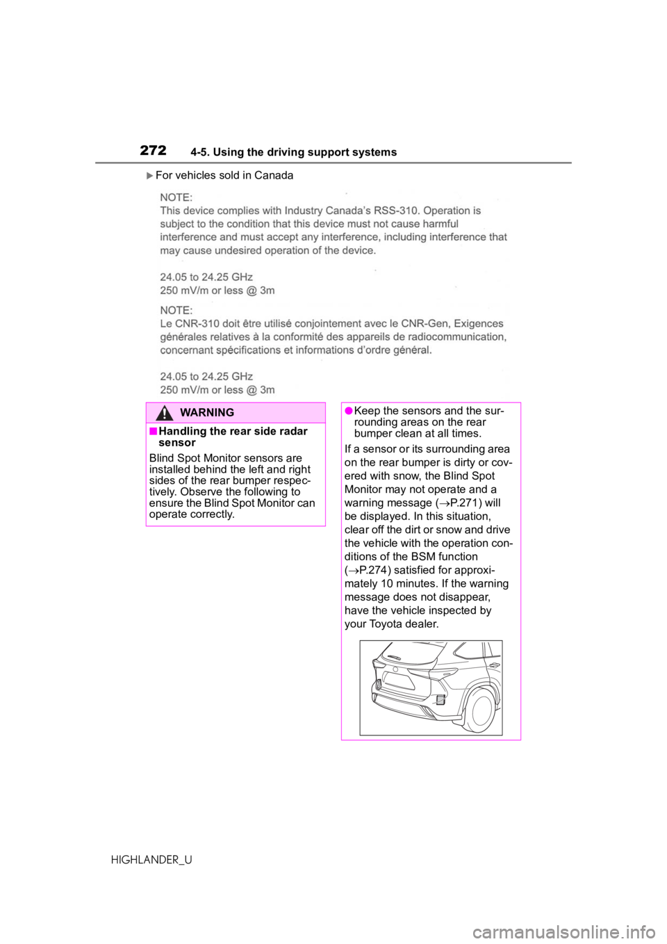 TOYOTA HIGHLANDER 2020 Owners Manual (in English) 2724-5. Using the driving support systems
HIGHLANDER_U
For vehicles sold in Canada
WARNING
■Handling the rear side radar
sensor
Blind Spot Monitor sensors are
installed behind the left and righ TOYOTA HIGHLANDER 2020 Owners Manual (in English) 2724-5. Using the driving support systems
HIGHLANDER_U
For vehicles sold in Canada
WARNING
■Handling the rear side radar
sensor
Blind Spot Monitor sensors are
installed behind the left and righ