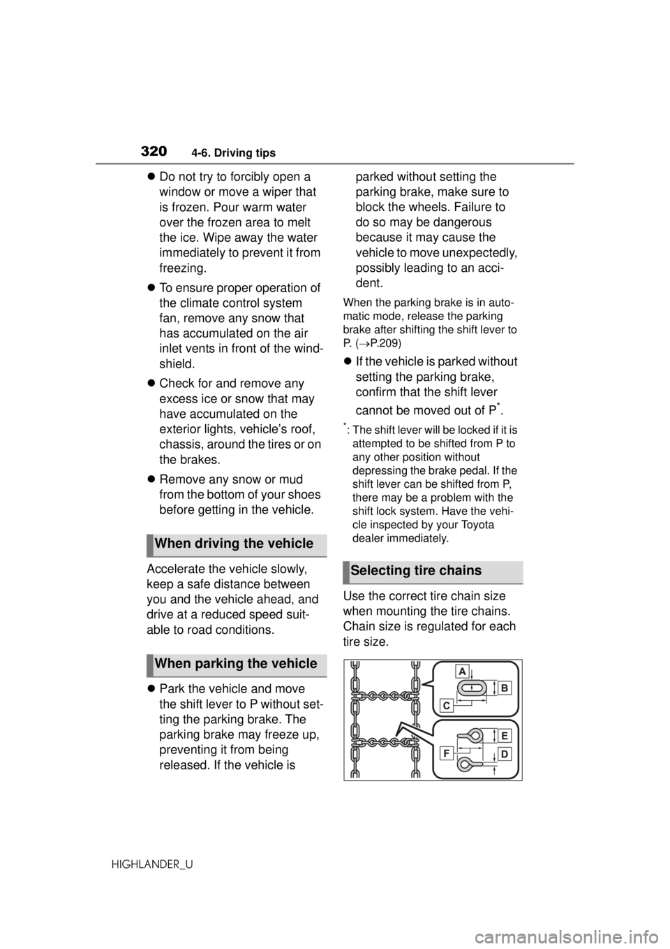 TOYOTA HIGHLANDER 2020  Owners Manual (in English) 3204-6. Driving tips
HIGHLANDER_U
Do not try to forcibly open a 
window or move a wiper that 
is frozen. Pour warm water 
over the frozen area to melt 
the ice. Wipe away the water 
immediately to 