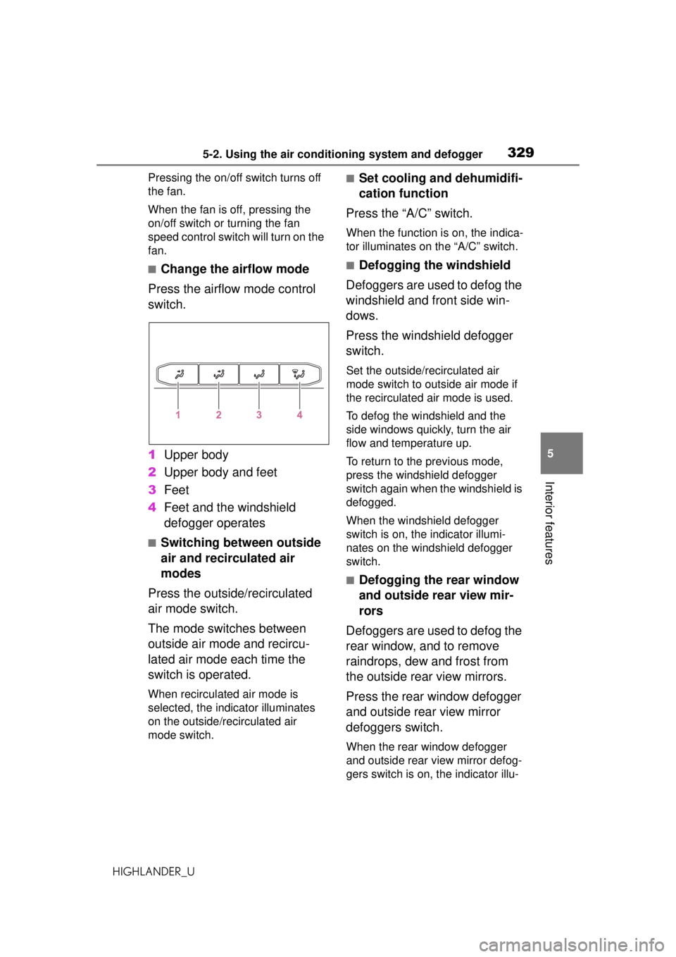 TOYOTA HIGHLANDER 2020 Owners Manual (in English) 3295-2. Using the air conditioning system and defogger
HIGHLANDER_U
5
Interior features
Pressing the on/off switch turns off
the fan.
When the fan is off, pressing the
on/off switch or turning the f TOYOTA HIGHLANDER 2020 Owners Manual (in English) 3295-2. Using the air conditioning system and defogger
HIGHLANDER_U
5
Interior features
Pressing the on/off switch turns off
the fan.
When the fan is off, pressing the
on/off switch or turning the f