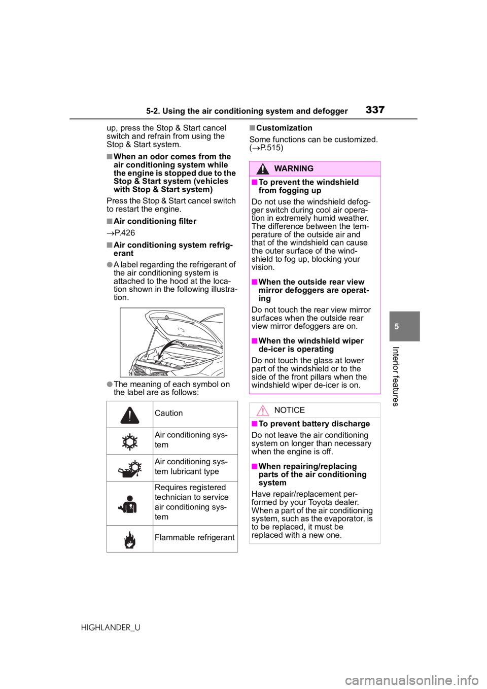 TOYOTA HIGHLANDER 2020 Owners Manual (in English) 3375-2. Using the air conditioning system and defogger
HIGHLANDER_U
5
Interior features
up, press the Stop & Start cancel
switch and refrain from using the
Stop & Start system.
■When an odor comes TOYOTA HIGHLANDER 2020 Owners Manual (in English) 3375-2. Using the air conditioning system and defogger
HIGHLANDER_U
5
Interior features
up, press the Stop & Start cancel
switch and refrain from using the
Stop & Start system.
■When an odor comes