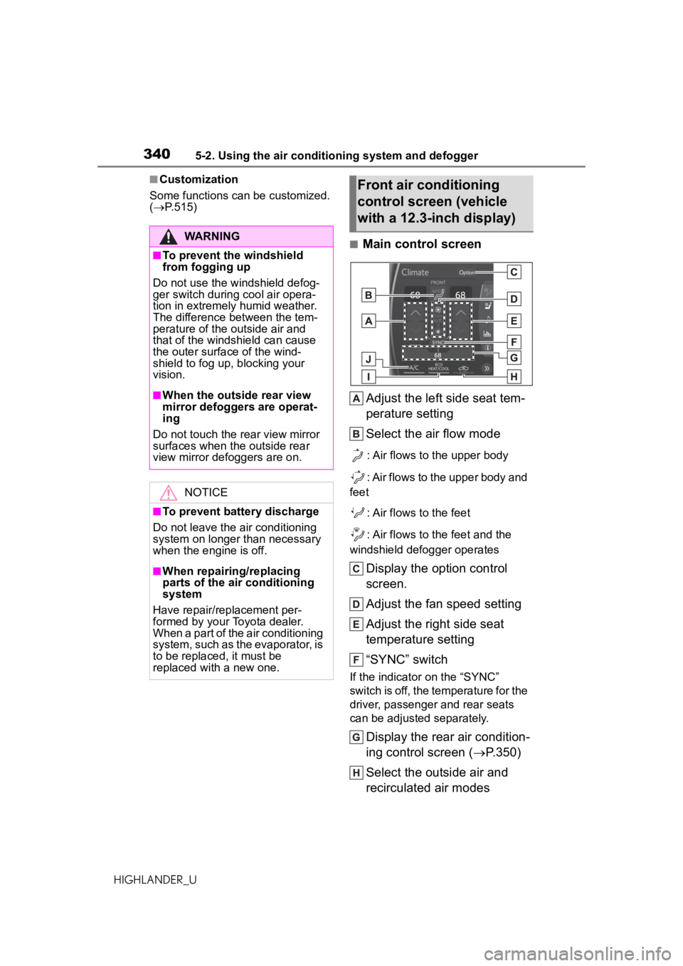TOYOTA HIGHLANDER 2020 Owners Manual (in English) 3405-2. Using the air conditioning system and defogger
HIGHLANDER_U
■Customization
Some functions can be customized.
( P.515)
■Main control screen
Adjust the left side seat tem-
perature sett TOYOTA HIGHLANDER 2020 Owners Manual (in English) 3405-2. Using the air conditioning system and defogger
HIGHLANDER_U
■Customization
Some functions can be customized.
( P.515)
■Main control screen
Adjust the left side seat tem-
perature sett