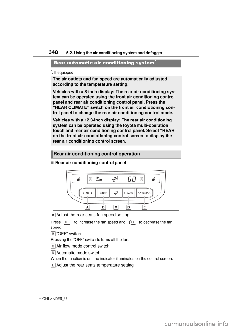 TOYOTA HIGHLANDER 2020 Owners Manual (in English) 3485-2. Using the air conditioning system and defogger
HIGHLANDER_U
*: If equipped
■Rear air conditioning control panelAdjust the rear seats fan speed setting
Press to increase the fan speed and TOYOTA HIGHLANDER 2020 Owners Manual (in English) 3485-2. Using the air conditioning system and defogger
HIGHLANDER_U
*: If equipped
■Rear air conditioning control panelAdjust the rear seats fan speed setting
Press to increase the fan speed and