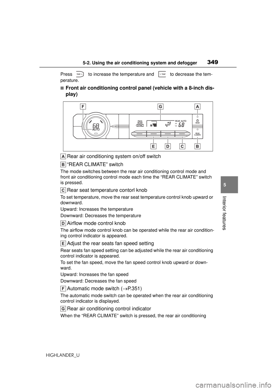 TOYOTA HIGHLANDER 2020 Owners Manual (in English) 3495-2. Using the air conditioning system and defogger
HIGHLANDER_U
5
Interior features
Press to increase the temperature and to decrease the tem-
perature.
■Front air conditioning control panel TOYOTA HIGHLANDER 2020 Owners Manual (in English) 3495-2. Using the air conditioning system and defogger
HIGHLANDER_U
5
Interior features
Press to increase the temperature and to decrease the tem-
perature.
■Front air conditioning control panel