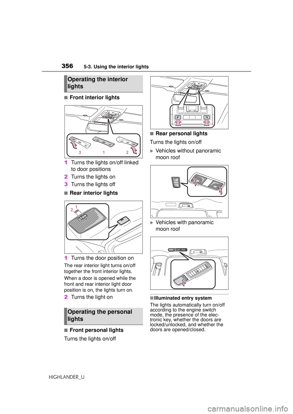 TOYOTA HIGHLANDER 2020  Owners Manual (in English) 3565-3. Using the interior lights
HIGHLANDER_U
■Front interior lights
1 Turns the lights on/off linked 
to door positions
2 Turns the lights on
3 Turns the lights off
■Rear interior lights
1 Turns