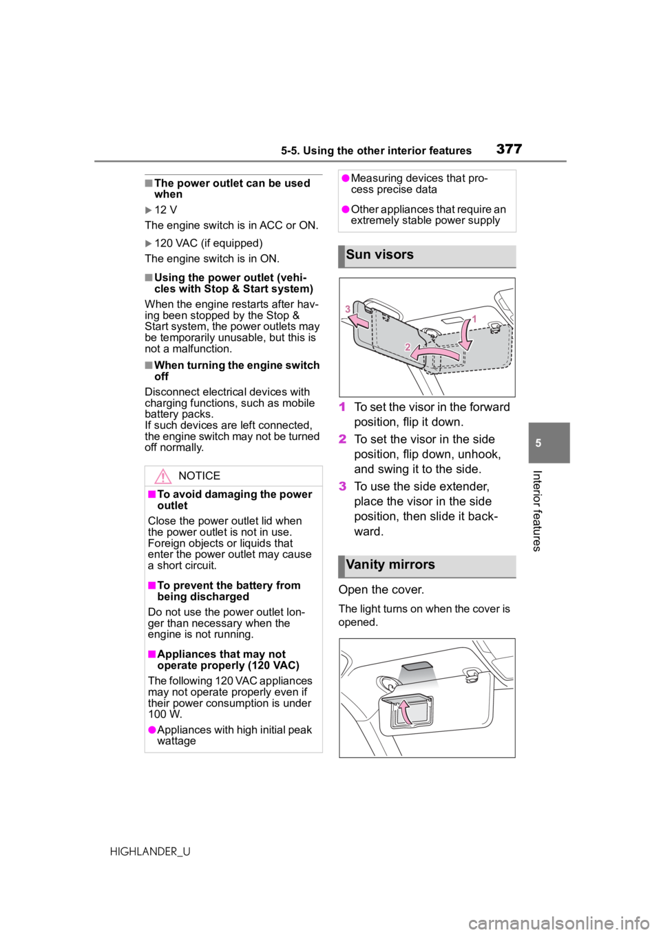TOYOTA HIGHLANDER 2020 Owners Manual (in English) 3775-5. Using the other interior features
HIGHLANDER_U
5
Interior features
■The power outlet can be used
when
12 V
The engine switch is in ACC or ON.
120 VAC (if equipped)
The engine switch i TOYOTA HIGHLANDER 2020 Owners Manual (in English) 3775-5. Using the other interior features
HIGHLANDER_U
5
Interior features
■The power outlet can be used
when
12 V
The engine switch is in ACC or ON.
120 VAC (if equipped)
The engine switch i