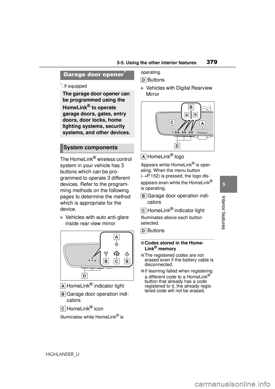 TOYOTA HIGHLANDER 2020 Owners Manual (in English) 3795-5. Using the other interior features
HIGHLANDER_U
5
Interior features
*: If equipped
The HomeLink® wireless control
system in your vehicle has 3
buttons which can be pro-
grammed to operate 3 TOYOTA HIGHLANDER 2020 Owners Manual (in English) 3795-5. Using the other interior features
HIGHLANDER_U
5
Interior features
*: If equipped
The HomeLink® wireless control
system in your vehicle has 3
buttons which can be pro-
grammed to operate 3
