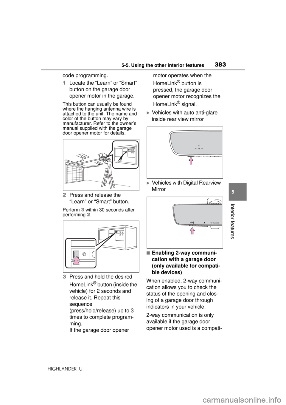 TOYOTA HIGHLANDER 2020 Owners Manual (in English) 3835-5. Using the other interior features
HIGHLANDER_U
5
Interior features
code programming.
1 Locate the “Learn” or “Smart”
button on the garage door
opener motor in the garage.
This button TOYOTA HIGHLANDER 2020 Owners Manual (in English) 3835-5. Using the other interior features
HIGHLANDER_U
5
Interior features
code programming.
1 Locate the “Learn” or “Smart”
button on the garage door
opener motor in the garage.
This button