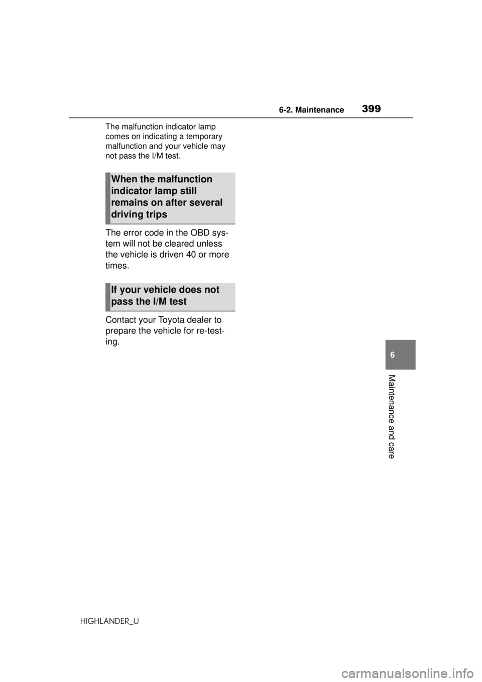 TOYOTA HIGHLANDER 2020  Owners Manual (in English) 3996-2. Maintenance
HIGHLANDER_U
6
Maintenance and care
The malfunction indicator lamp 
comes on indicating a temporary 
malfunction and your vehicle may 
not pass the I/M test.
The error code in the 