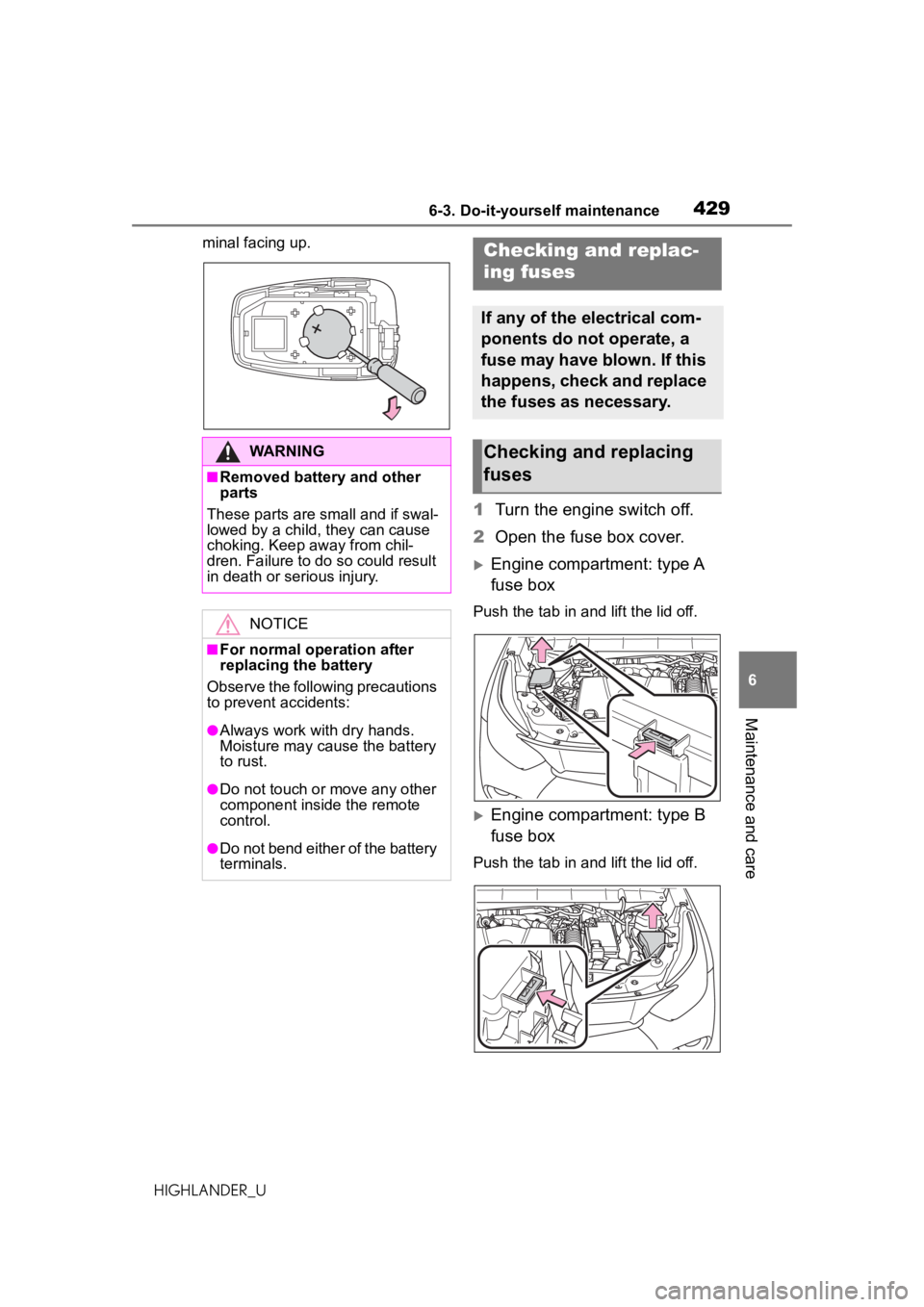 TOYOTA HIGHLANDER 2020  Owners Manual (in English) 4296-3. Do-it-yourself maintenance
HIGHLANDER_U
6
Maintenance and care
minal facing up.
1 Turn the engine switch off.
2 Open the fuse box cover.
Engine compartment: type A 
fuse box
Push the tab in