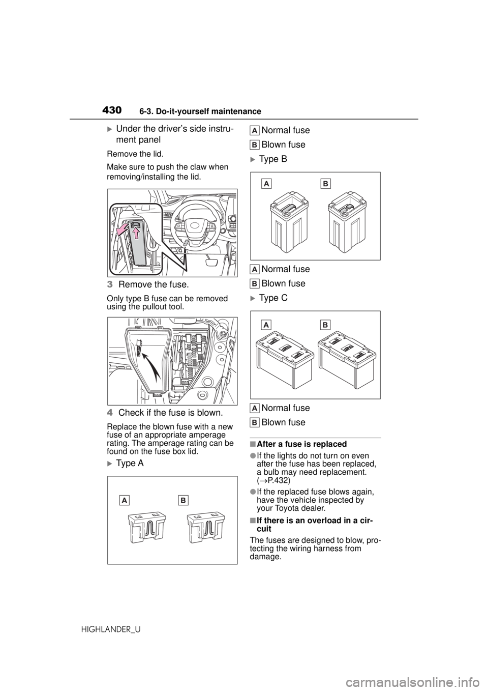 TOYOTA HIGHLANDER 2020  Owners Manual (in English) 4306-3. Do-it-yourself maintenance
HIGHLANDER_U
Under the driver’s side instru-
ment panel
Remove the lid.
Make sure to push the claw when 
removing/installing the lid.
3Remove the fuse.
Only typ