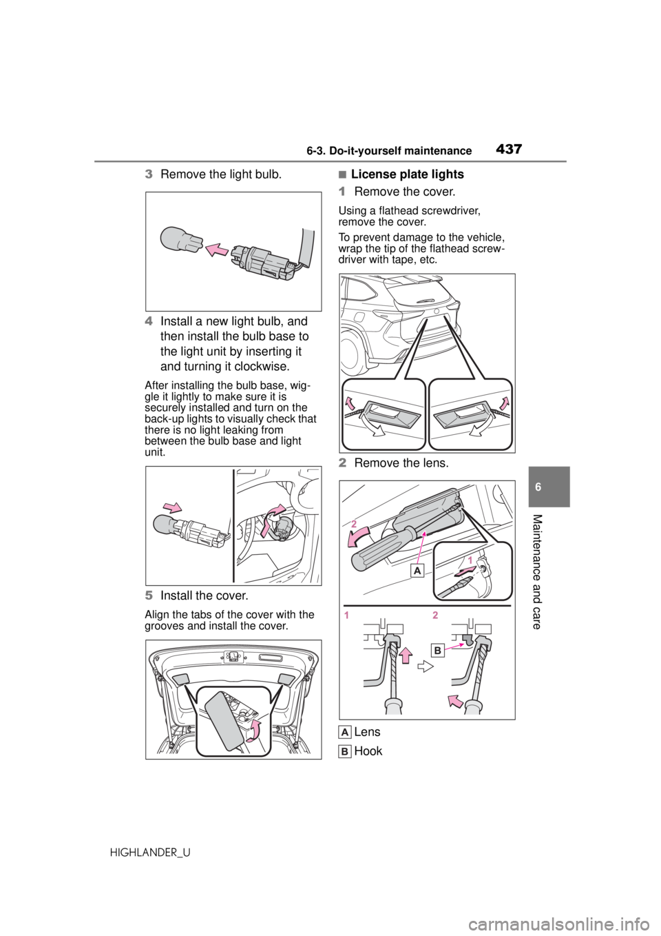 TOYOTA HIGHLANDER 2020 Owners Manual (in English) 4376-3. Do-it-yourself maintenance
HIGHLANDER_U
6
Maintenance and care
3 Remove the light bulb.
4 Install a new light bulb, and
then install the bulb base to
the light unit by inserting it
and turn TOYOTA HIGHLANDER 2020 Owners Manual (in English) 4376-3. Do-it-yourself maintenance
HIGHLANDER_U
6
Maintenance and care
3 Remove the light bulb.
4 Install a new light bulb, and
then install the bulb base to
the light unit by inserting it
and turn