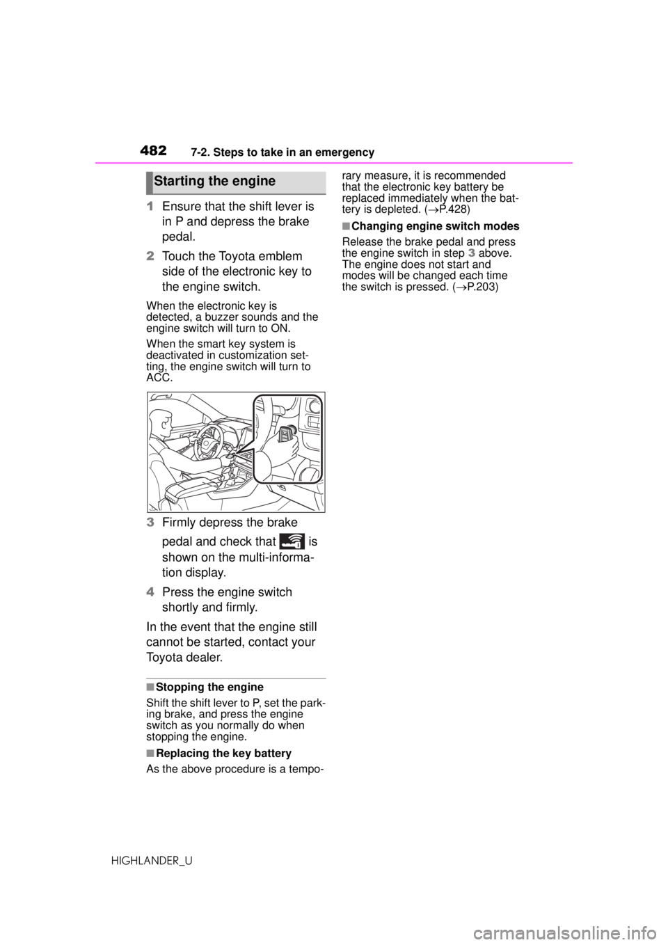 TOYOTA HIGHLANDER 2020 Owners Manual (in English) 4827-2. Steps to take in an emergency
HIGHLANDER_U
1Ensure that the shift lever is
in P and depress the brake
pedal.
2 Touch the Toyota emblem
side of the electronic key to
the engine switch.
When TOYOTA HIGHLANDER 2020 Owners Manual (in English) 4827-2. Steps to take in an emergency
HIGHLANDER_U
1Ensure that the shift lever is
in P and depress the brake
pedal.
2 Touch the Toyota emblem
side of the electronic key to
the engine switch.
When