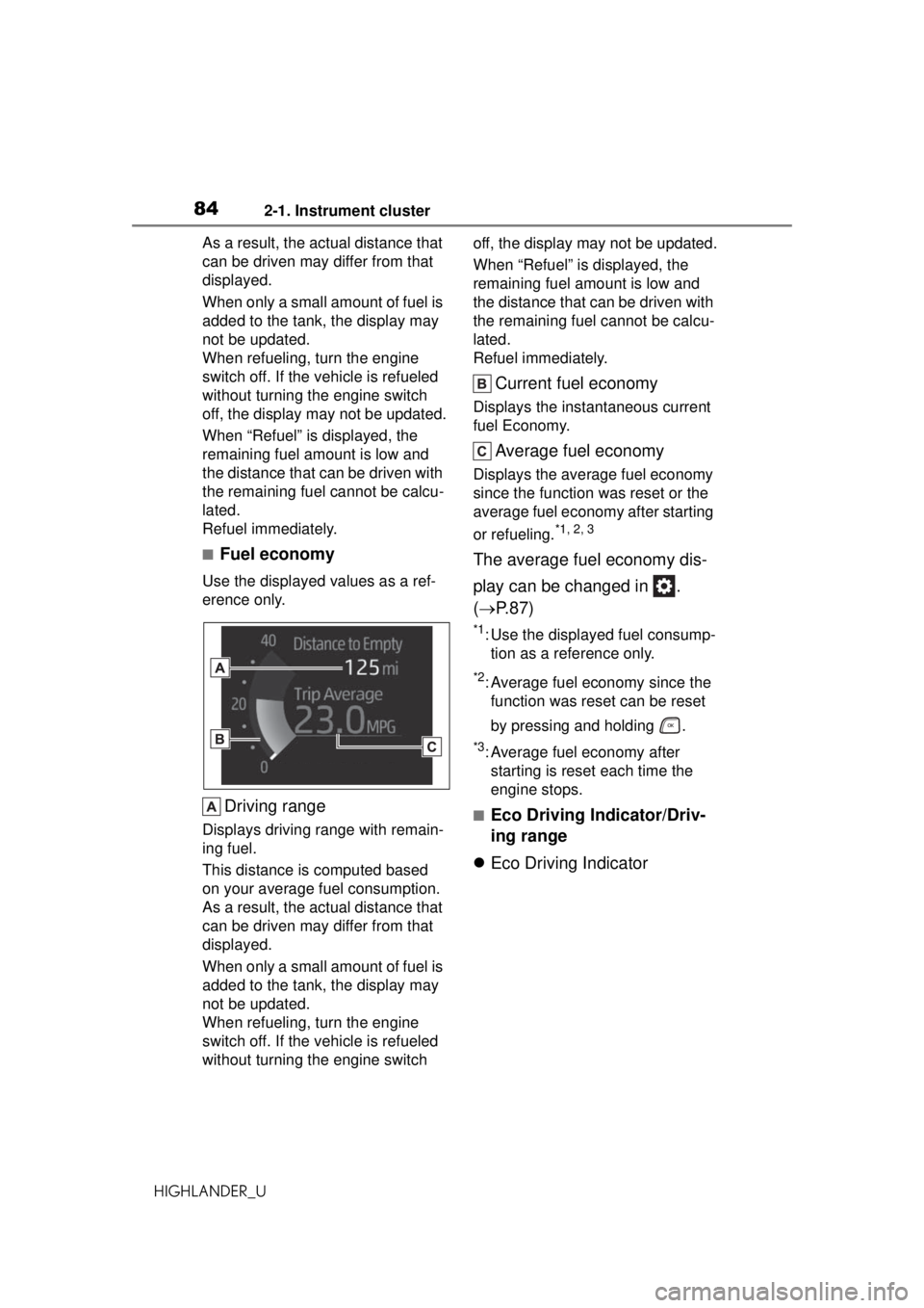 TOYOTA HIGHLANDER 2020  Owners Manual (in English) 842-1. Instrument cluster
HIGHLANDER_UAs a result, the actual distance that 
can be driven may differ from that 
displayed.
When only a small amount of fuel is 
added to the tank, the display may 
not