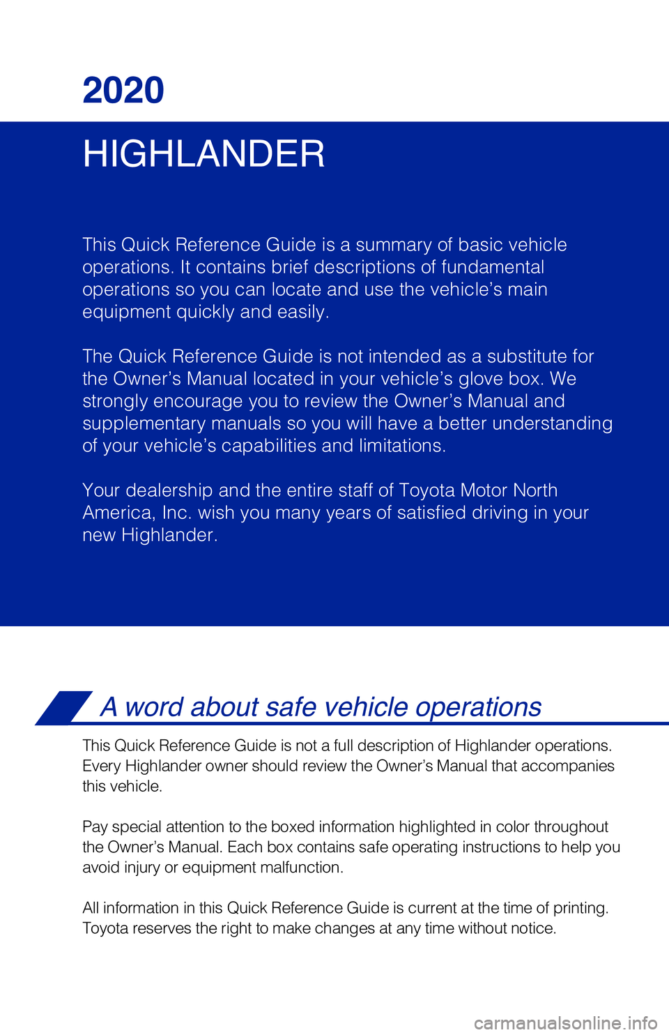 TOYOTA HIGHLANDER 2020 Owners Manual (in English) HIGHLANDER
2020
This Quick Reference Guide is a summary of basic vehicle
operations. It contains brief descriptions of fundamental
operations so you can locate and use the vehicle’s main
equipment TOYOTA HIGHLANDER 2020 Owners Manual (in English) HIGHLANDER
2020
This Quick Reference Guide is a summary of basic vehicle
operations. It contains brief descriptions of fundamental
operations so you can locate and use the vehicle’s main
equipment