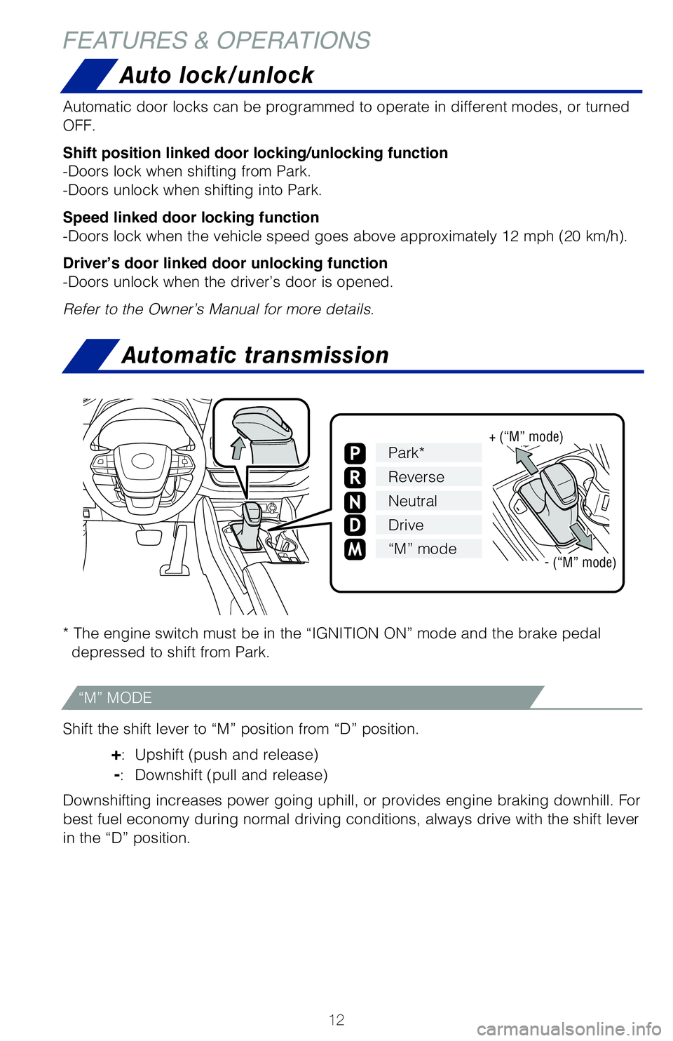 TOYOTA HIGHLANDER 2020   (in English) User Guide 12
Shift the shift lever to “M” position from “D” position.
 
+:  Upshift (push and release)
   
-: Downshift (pull and release)
Downshifting increases power going uphill, or provides engine b