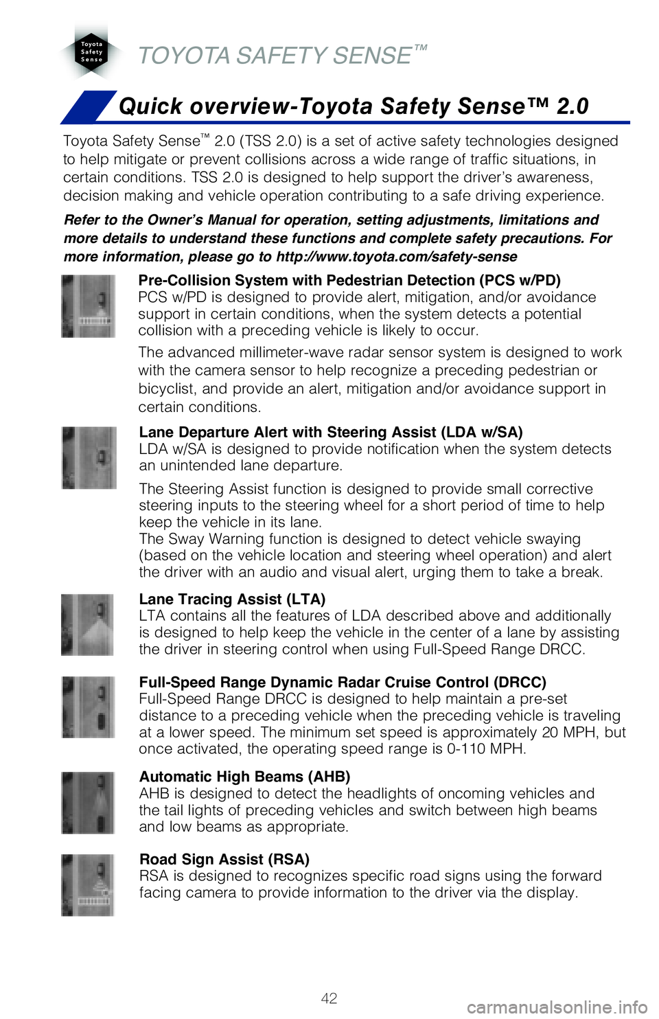 TOYOTA HIGHLANDER 2020   (in English) Service Manual 42
TOYOTA SAFETY SENSE™
Toyota Safety Sense™ 2.0 (TSS 2.0) is a set of active safety technologies designed 
to help mitigate or prevent collisions across a wide range of traffic situations, in 
ce