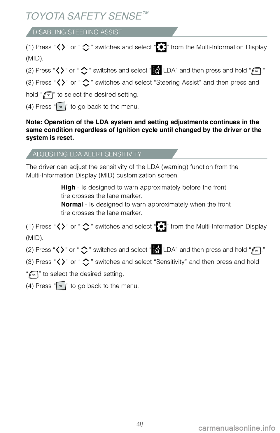 TOYOTA HIGHLANDER 2020   (in English) Service Manual 48
ADJUSTING LDA ALERT SENSITIVITY
DISABLING STEERING ASSIST
TOYOTA SAFETY SENSE™
(1) Press “” or “” switches and select “” from the Multi-Information Display 
(MID).  
(2)  Press  “
