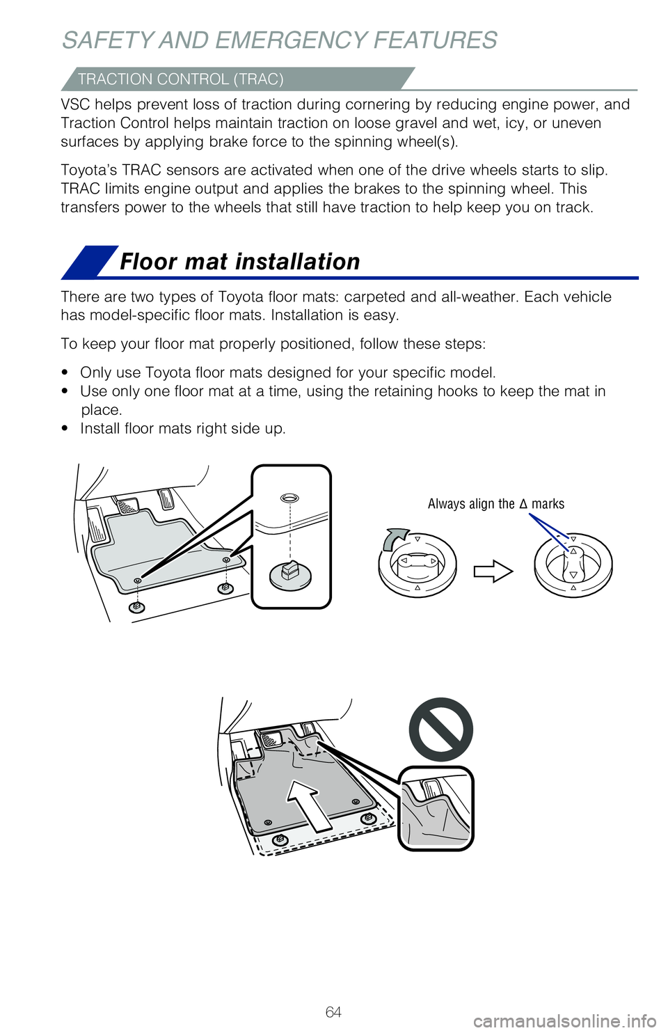 TOYOTA HIGHLANDER 2020 (in English) Repair Manual 64
SAFETY AND EMERGENCY FEATURESFloor mat installation
There are two types of Toyota floor mats: carpeted and all-weather. Each vehicle
has model-specific floor mats. Installation is easy.
To keep y TOYOTA HIGHLANDER 2020 (in English) Repair Manual 64
SAFETY AND EMERGENCY FEATURESFloor mat installation
There are two types of Toyota floor mats: carpeted and all-weather. Each vehicle
has model-specific floor mats. Installation is easy.
To keep y