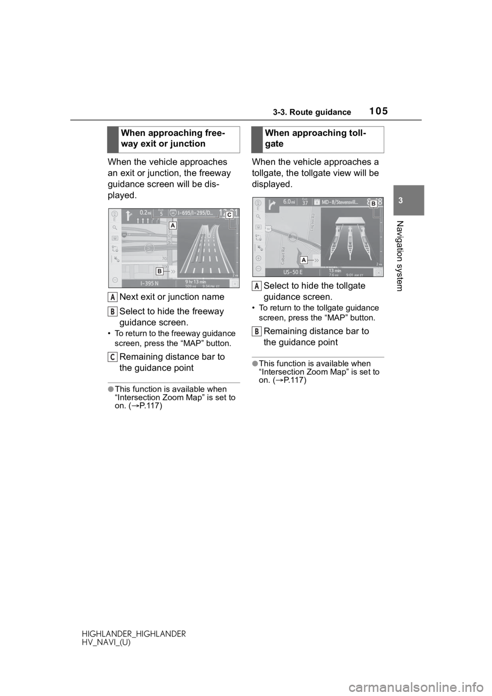 TOYOTA HIGHLANDER 2020  Accessories, Audio & Navigation (in English) 1053-3. Route guidance
HIGHLANDER_HIGHLANDER
HV_NAVI_(U)
3
Navigation system
When the vehicle approaches 
an exit or junction, the freeway 
guidance screen will be dis-
played. Next exit or junction n