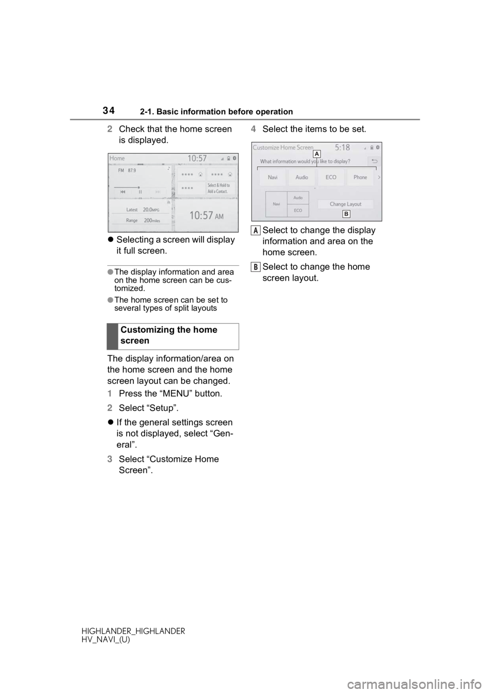 TOYOTA HIGHLANDER 2020  Accessories, Audio & Navigation (in English) 342-1. Basic information before operation
HIGHLANDER_HIGHLANDER
HV_NAVI_(U)
2Check that the home screen 
is displayed.
 Selecting a screen will display 
it full screen.
●The display information a