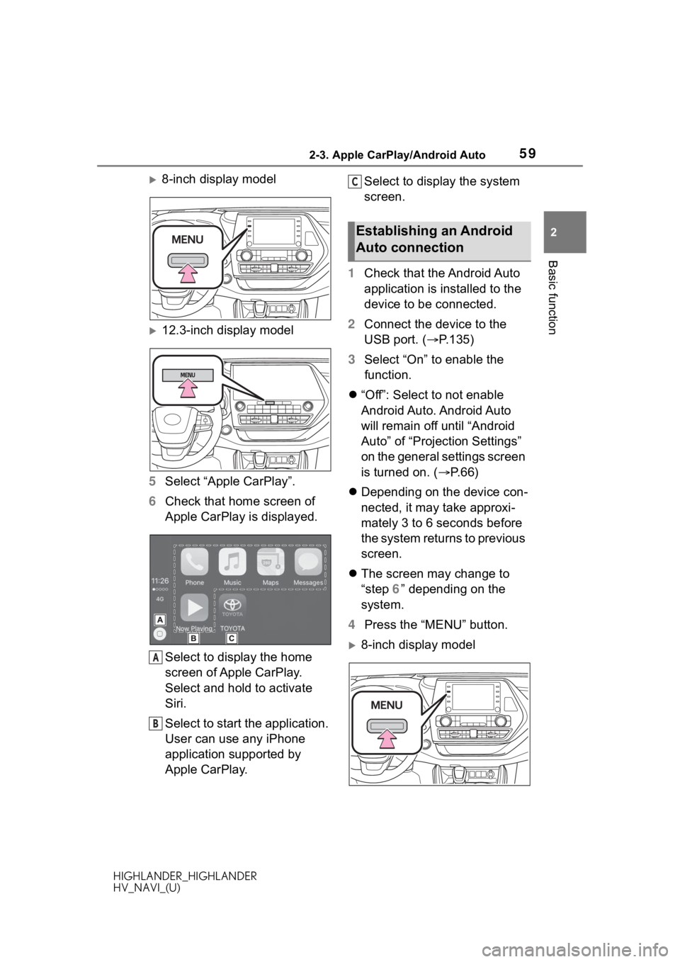 TOYOTA HIGHLANDER 2020 Accessories, Audio & Navigation (in English) 592-3. Apple CarPlay/Android Auto
HIGHLANDER_HIGHLANDER
HV_NAVI_(U)
2
Basic function
8-inch display model
12.3-inch display model
5 Select “Apple CarPlay”.
6 Check that home screen of
Apple TOYOTA HIGHLANDER 2020 Accessories, Audio & Navigation (in English) 592-3. Apple CarPlay/Android Auto
HIGHLANDER_HIGHLANDER
HV_NAVI_(U)
2
Basic function
8-inch display model
12.3-inch display model
5 Select “Apple CarPlay”.
6 Check that home screen of
Apple