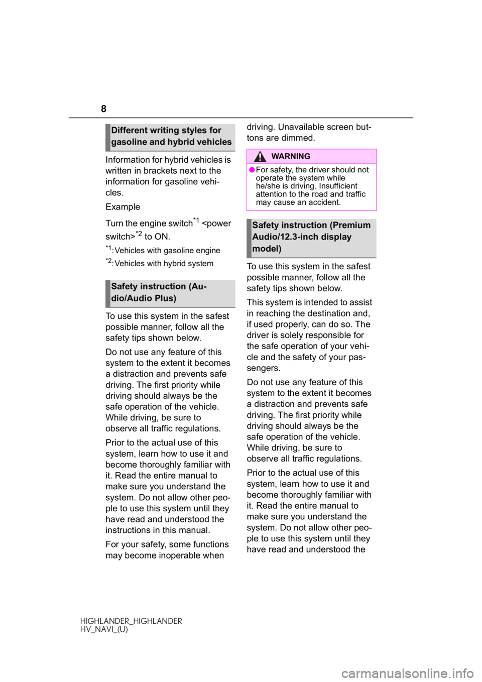 TOYOTA HIGHLANDER 2020  Accessories, Audio & Navigation (in English) 8
HIGHLANDER_HIGHLANDER
HV_NAVI_(U)
Information for hybrid vehicles is 
written in brackets next to the 
information for gasoline vehi-
cles.
Example
Turn the engine switch
*1 <power 
switch>
*2 to ON