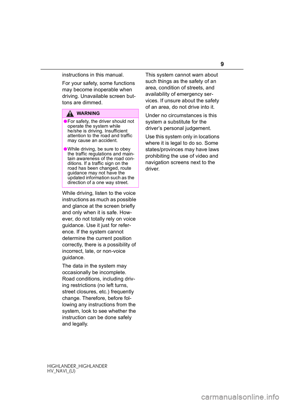 TOYOTA HIGHLANDER 2020  Accessories, Audio & Navigation (in English) 9
HIGHLANDER_HIGHLANDER
HV_NAVI_(U)
instructions in this manual.
For your safety, some functions 
may become inoperable when 
driving. Unavailable screen but-
tons are dimmed.
While driving, listen to