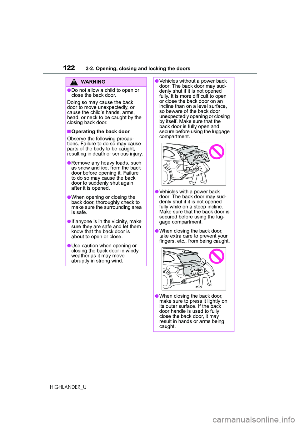 TOYOTA HIGHLANDER 2021 Owners Manual (in English) 1223-2. Opening, closing and locking the doors
HIGHLANDER_U
WARNING
●Do not allow a child to open or
close the back door.
Doing so may cause the back
door to move unexpectedly, or
cause the child TOYOTA HIGHLANDER 2021 Owners Manual (in English) 1223-2. Opening, closing and locking the doors
HIGHLANDER_U
WARNING
●Do not allow a child to open or
close the back door.
Doing so may cause the back
door to move unexpectedly, or
cause the child