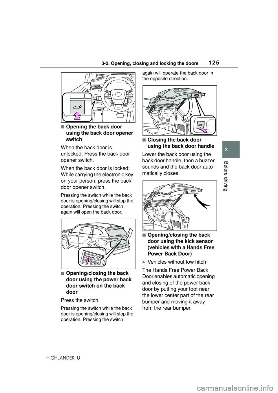 TOYOTA HIGHLANDER 2021 Owners Manual (in English) 1253-2. Opening, closing and locking the doors
3
Before driving
HIGHLANDER_U
■Opening the back door
using the back door opener
switch
When the back door is
unlocked: Press the back door
opener s TOYOTA HIGHLANDER 2021 Owners Manual (in English) 1253-2. Opening, closing and locking the doors
3
Before driving
HIGHLANDER_U
■Opening the back door
using the back door opener
switch
When the back door is
unlocked: Press the back door
opener s