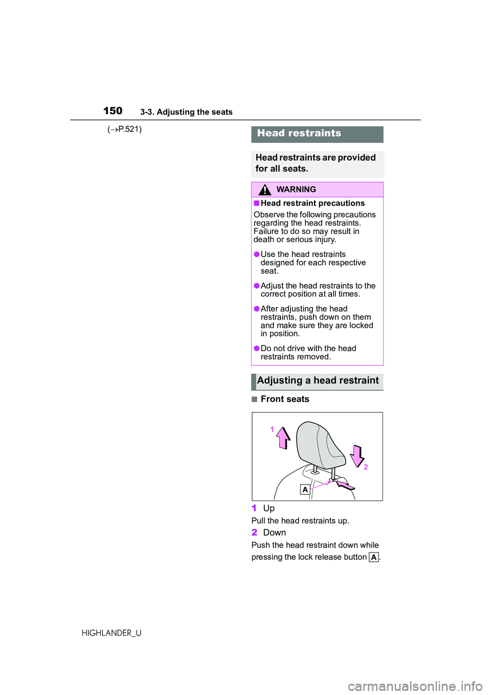 TOYOTA HIGHLANDER 2021 Owners Manual (in English) 1503-3. Adjusting the seats
HIGHLANDER_U(
P.521)
■Front seats
1 Up
Pull the head restraints up.
2Down
Push the head restraint down while
pressing the lock release button .
Head restraints
Head TOYOTA HIGHLANDER 2021 Owners Manual (in English) 1503-3. Adjusting the seats
HIGHLANDER_U(
P.521)
■Front seats
1 Up
Pull the head restraints up.
2Down
Push the head restraint down while
pressing the lock release button .
Head restraints
Head