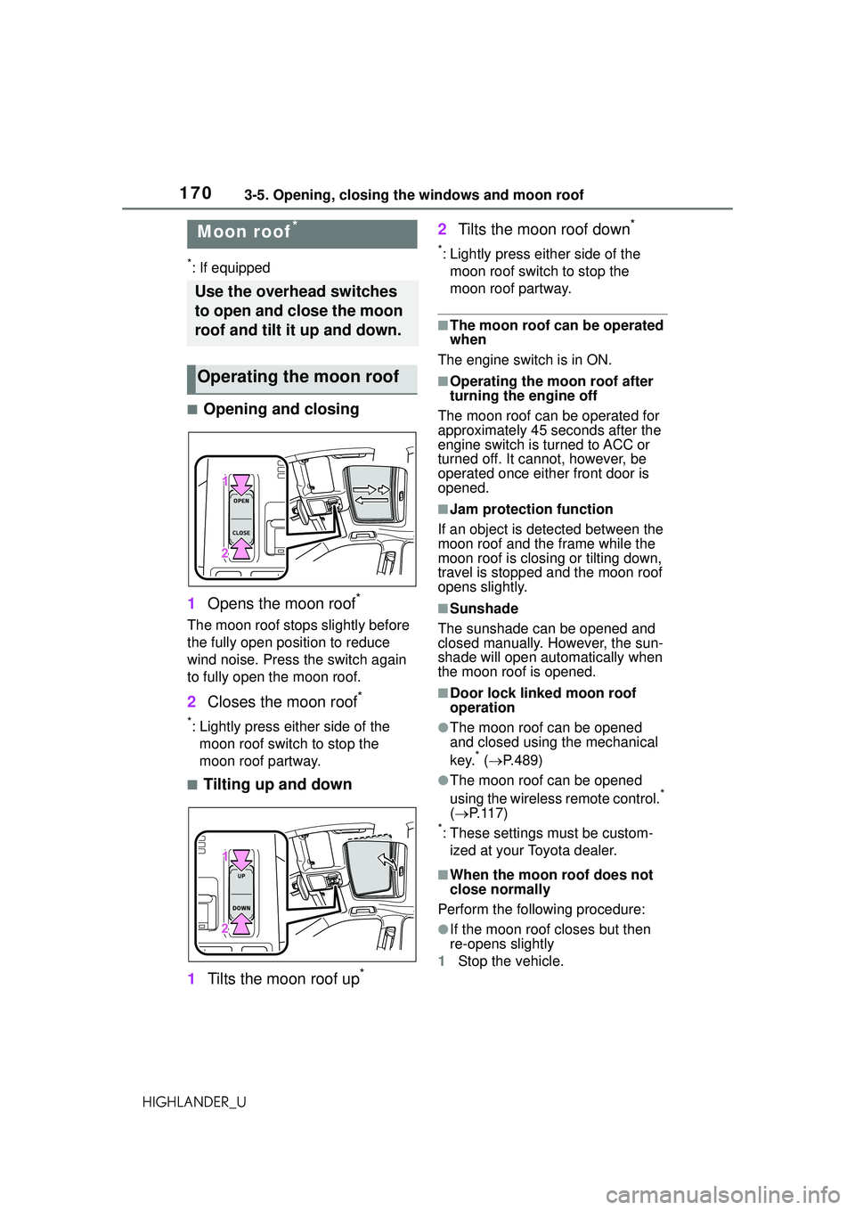 TOYOTA HIGHLANDER 2021 Owners Manual (in English) 1703-5. Opening, closing the windows and moon roof
HIGHLANDER_U
*: If equipped
■Opening and closing
1 Opens the moon roof
*
The moon roof stops slightly before
the fully open position to reduce
wi TOYOTA HIGHLANDER 2021 Owners Manual (in English) 1703-5. Opening, closing the windows and moon roof
HIGHLANDER_U
*: If equipped
■Opening and closing
1 Opens the moon roof
*
The moon roof stops slightly before
the fully open position to reduce
wi