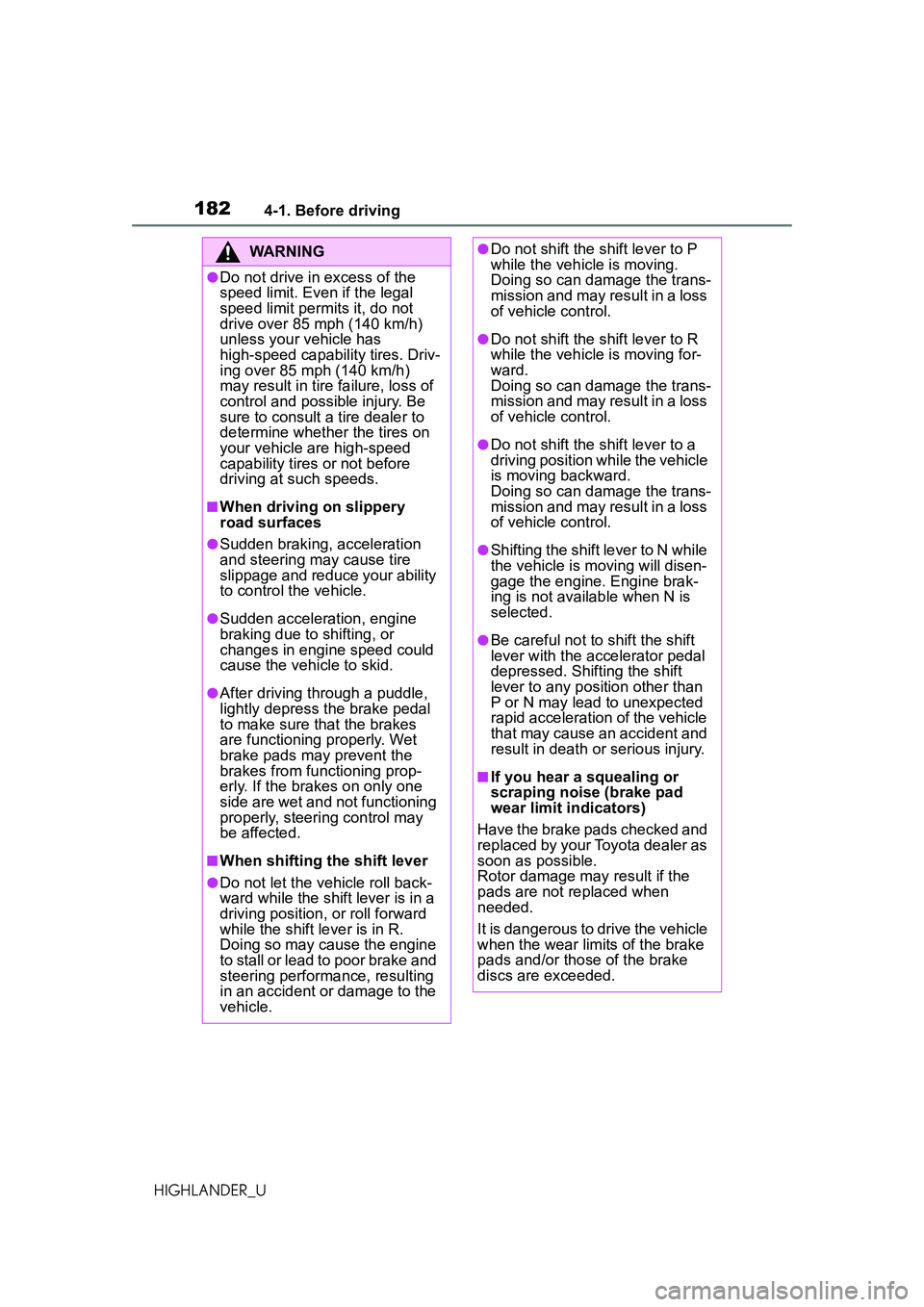 TOYOTA HIGHLANDER 2021 Owners Manual (in English) 1824-1. Before driving
HIGHLANDER_U
WARNING
●Do not drive in excess of the
speed limit. Even if the legal
speed limit permits it, do not
drive over 85 mph (140 km/h)
unless your vehicle has
hig TOYOTA HIGHLANDER 2021 Owners Manual (in English) 1824-1. Before driving
HIGHLANDER_U
WARNING
●Do not drive in excess of the
speed limit. Even if the legal
speed limit permits it, do not
drive over 85 mph (140 km/h)
unless your vehicle has
hig