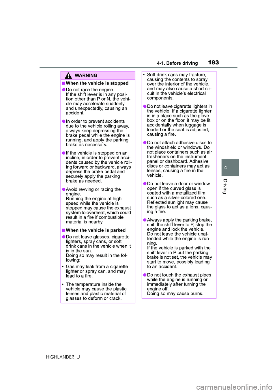 TOYOTA HIGHLANDER 2021 Owners Manual (in English) 1834-1. Before driving
4
Driving
HIGHLANDER_U
WARNING
■When the vehicle is stopped
●Do not race the engine.
If the shift lever is in any posi-
tion other than P or N, the vehi-
cle may accelerate TOYOTA HIGHLANDER 2021 Owners Manual (in English) 1834-1. Before driving
4
Driving
HIGHLANDER_U
WARNING
■When the vehicle is stopped
●Do not race the engine.
If the shift lever is in any posi-
tion other than P or N, the vehi-
cle may accelerate