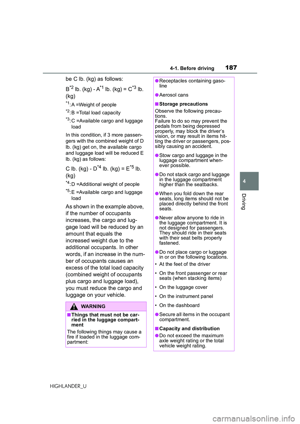 TOYOTA HIGHLANDER 2021 Owners Manual (in English) 1874-1. Before driving
4
Driving
HIGHLANDER_U
be C lb. (kg) as follows:
B
*2 lb. (kg) - A*1 lb. (kg) = C*3 lb.
(kg)
*1: A =Weight of people
*2: B =Total load capacity
*3: C =Available cargo and lugga TOYOTA HIGHLANDER 2021 Owners Manual (in English) 1874-1. Before driving
4
Driving
HIGHLANDER_U
be C lb. (kg) as follows:
B
*2 lb. (kg) - A*1 lb. (kg) = C*3 lb.
(kg)
*1: A =Weight of people
*2: B =Total load capacity
*3: C =Available cargo and lugga