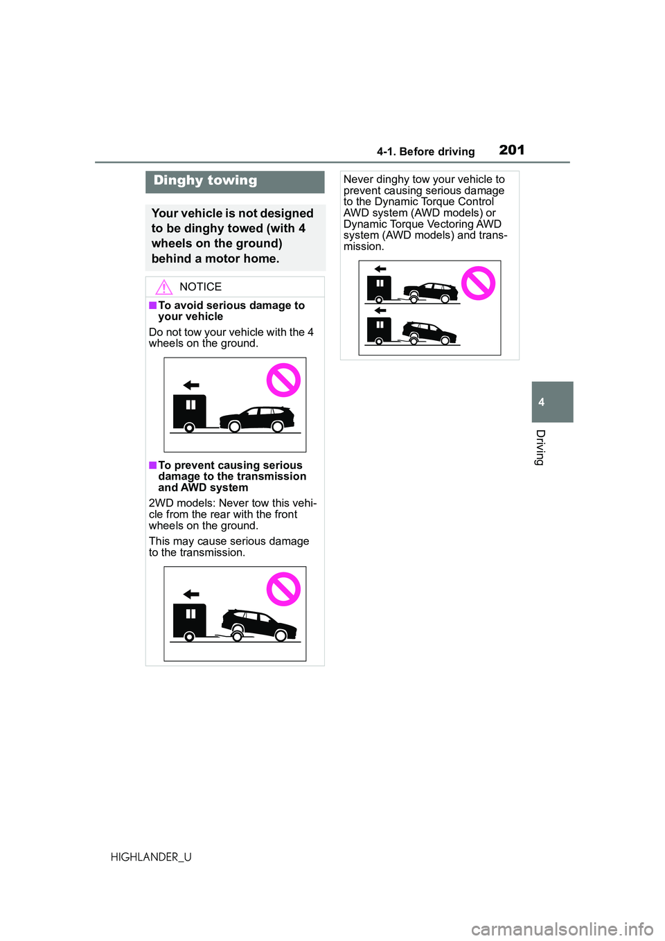 TOYOTA HIGHLANDER 2021 Owners Manual (in English) 2014-1. Before driving
4
Driving
HIGHLANDER_U
Dinghy towing
Your vehicle is not designed
to be dinghy towed (with 4
wheels on the ground)
behind a motor home.
NOTICE
■To avoid serious damage to
TOYOTA HIGHLANDER 2021 Owners Manual (in English) 2014-1. Before driving
4
Driving
HIGHLANDER_U
Dinghy towing
Your vehicle is not designed
to be dinghy towed (with 4
wheels on the ground)
behind a motor home.
NOTICE
■To avoid serious damage to